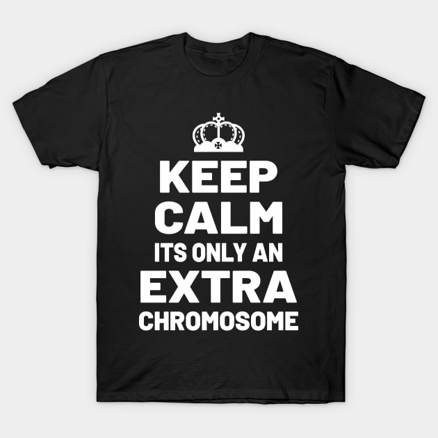 KEEP CALM ITS ONLY AN EXTRA CHROMOSOME T-Shirt by BeDesignerWorld